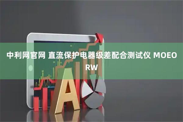 中利网官网 直流保护电器级差配合测试仪 MOEORW